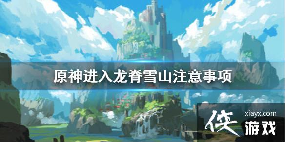 原神进入龙脊雪山要注意什么进入龙脊雪山注意事项