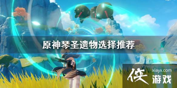《原神》琴圣遗物怎么选 琴圣遗物选择推荐 《原神》琴圣遗物怎么选 琴圣遗物选择推荐