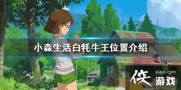 《小森生活》白牦牛王在哪里 白牦牛王位置介绍 《小森生活》白牦牛王在哪里 白牦牛王位置介绍