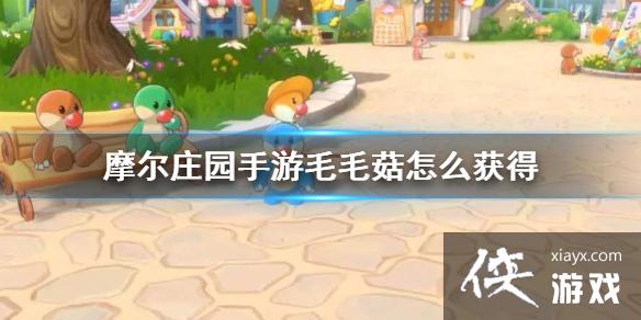 《摩尔庄园手游》毛毛菇怎么获得 毛毛菇获得方法 《摩尔庄园手游》毛毛菇怎么获得 毛毛菇获得方法