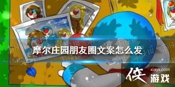 摩尔庄园朋友圈怎么发 摩尔庄园手游朋友圈文案分享 摩尔庄园朋友圈怎么发 摩尔庄园手游朋友圈文案分享