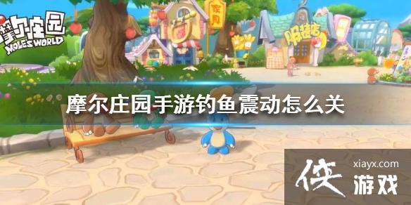 《摩尔庄园手游》钓鱼震动怎么关 钓鱼震动关闭方法 《摩尔庄园手游》钓鱼震动怎么关 钓鱼震动关闭方法