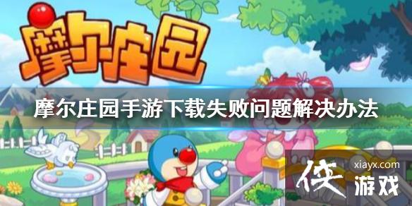 《摩尔庄园手游》下载失败怎么办 下载失败问题解决办法介绍 《摩尔庄园手游》下载失败怎么办 下载失败问题解决办法介绍