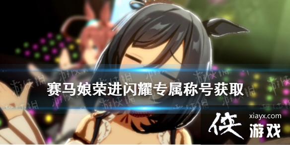 《赛马娘手游》荣进闪耀称号获取方式 荣进闪耀专属称号怎么获取 《赛马娘手游》荣进闪耀称号获取方式 荣进闪耀专属称号怎么获取