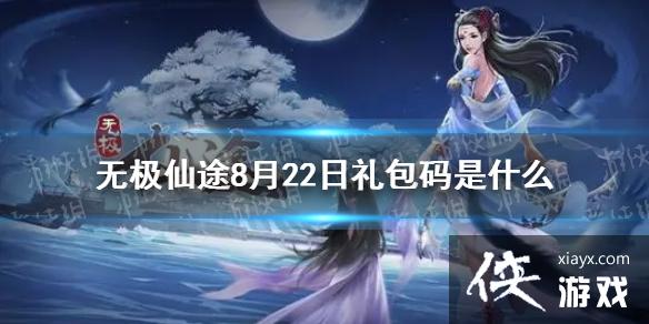 《无极仙途》8月22日礼包码是什么 8月22日礼包码介绍 《无极仙途》8月22日礼包码是什么 8月22日礼包码介绍