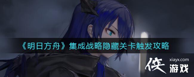 《明日方舟》集成战略隐藏关卡触发攻略