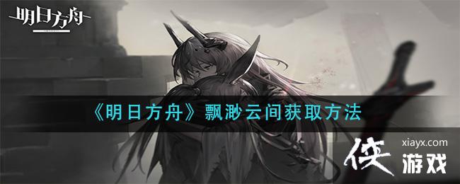 《明日方舟》飘渺云间获取方法