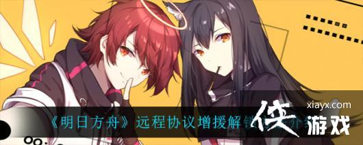 《明日方舟》远程协议增援解锁方法介绍