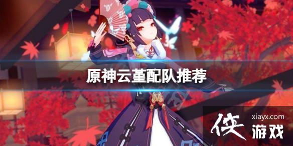 《原神》云堇阵容怎么搭配？云堇配队推荐
