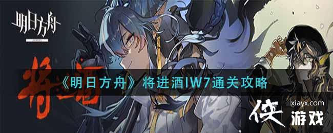 《明日方舟》将进酒IW7通关攻略