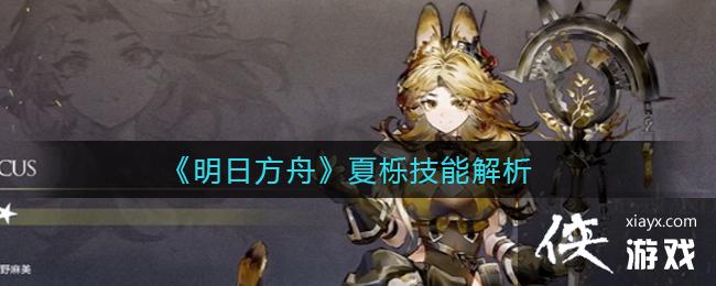 《明日方舟》夏栎技能解析
