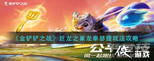 《金铲铲之战》巨龙之巢龙拳瑟提玩法攻略