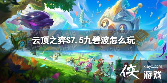 云顶之弈手游S7.5九碧波怎么玩 云顶之弈手游S7.5九碧波怎么玩
