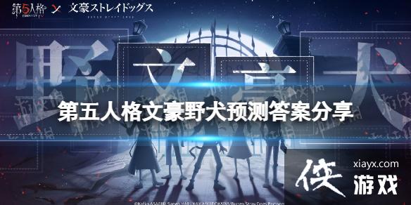 第五人格文豪野犬预测答案分享 第五人格文豪野犬预测答案分享