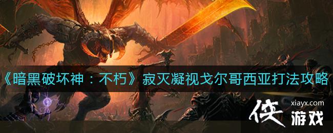 《暗黑破坏神：不朽》寂灭凝视戈尔哥西亚打法攻略