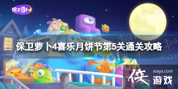 保卫萝卜4喜乐月饼节第5关怎么过 保卫萝卜4喜乐月饼节第5关怎么过