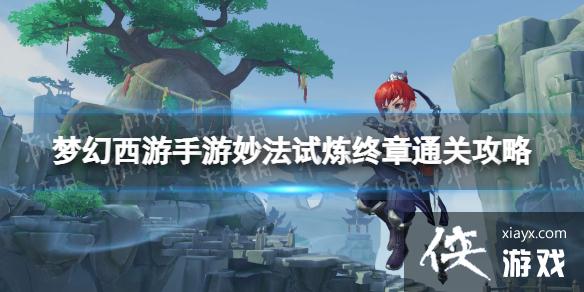 梦幻西游手游妙法试炼终章怎么过 梦幻西游手游妙法试炼终章怎么过