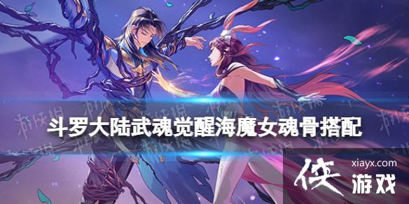 斗罗大陆武魂觉醒海魔女魂骨搭配 斗罗大陆武魂觉醒海魔女魂骨搭配