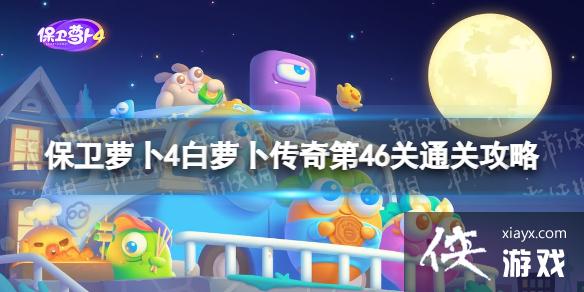保卫萝卜4白萝卜传奇第46关怎么过 保卫萝卜4白萝卜传奇第46关怎么过