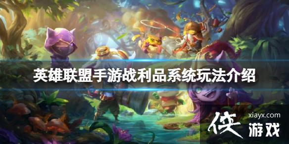 英雄联盟手游战利品系统玩法介绍 英雄联盟手游战利品系统玩法介绍