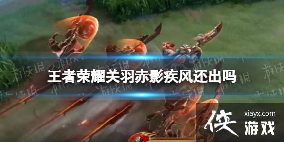 王者荣耀关羽赤影疾风还出吗