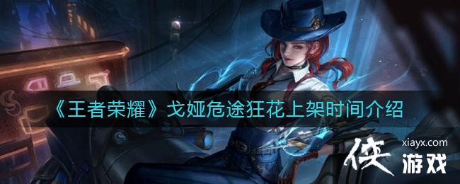 《王者荣耀》戈娅危途狂花上架时间介绍