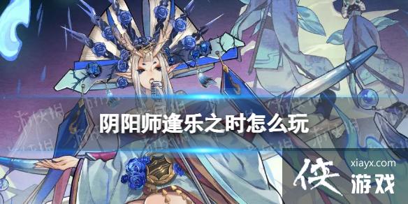 阴阳师逢乐之时怎么玩 阴阳师逢乐之时怎么玩