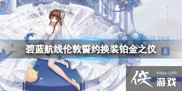 碧蓝航线伦敦誓约换装铂金之仪