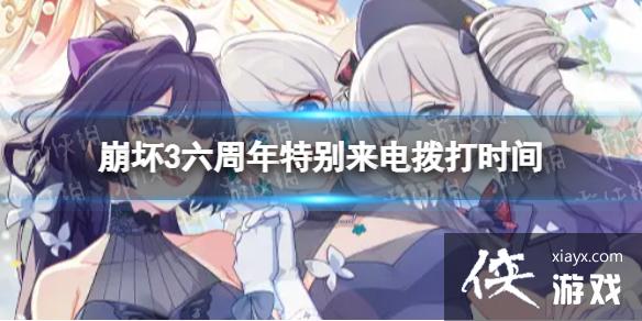 崩坏3六周年特别来电拨打时间 崩坏3六周年特别来电拨打时间