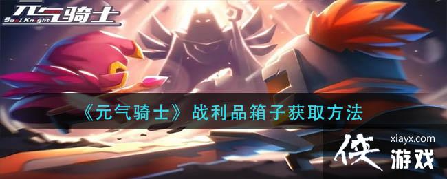 《元气骑士》战利品箱子获取方法