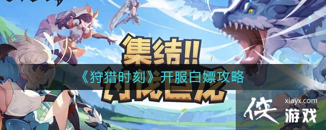 《狩猎时刻》开服白嫖攻略