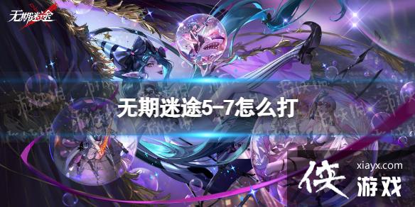 无期迷途5-7怎么打 无期迷途5-7怎么打