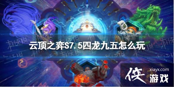 云顶之弈手游S7.5四龙九五怎么玩 云顶之弈手游S7.5四龙九五怎么玩