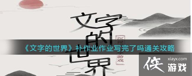 《文字的世界》补作业作业写完了吗通关攻略