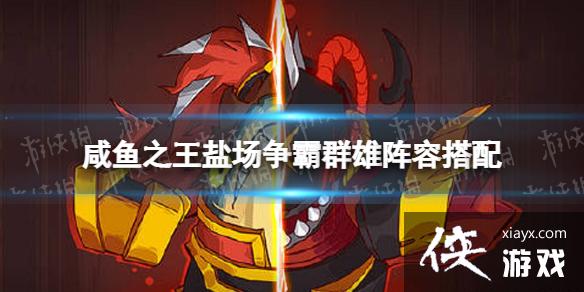 咸鱼之王群雄盐场争霸阵容推荐 咸鱼之王群雄盐场争霸阵容推荐