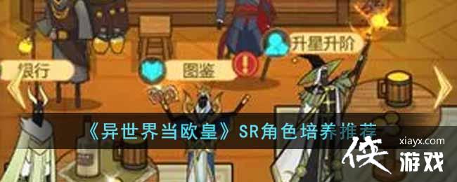 异世界当欧皇哪些SR角色值得培养 异世界当欧皇哪些SR角色值得培养