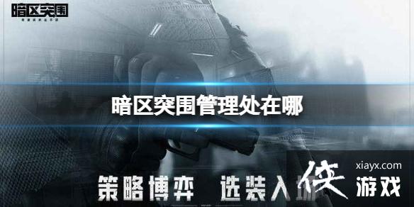 暗区突围管理处在哪 暗区突围管理处在哪