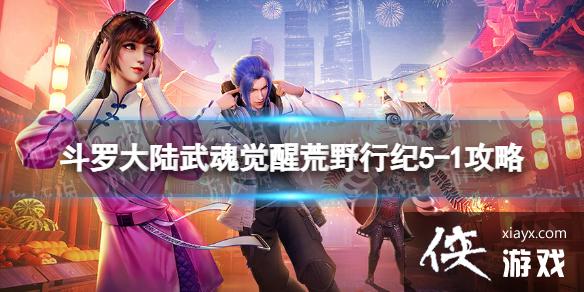 斗罗大陆武魂觉醒荒野行纪5-1攻略 斗罗大陆武魂觉醒荒野行纪5-1攻略