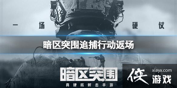 暗区突围追捕行动返场 暗区突围追捕行动返场