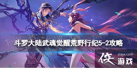 斗罗大陆武魂觉醒荒野行纪5-2攻略 斗罗大陆武魂觉醒荒野行纪5-2攻略
