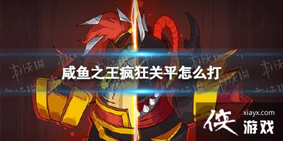 咸鱼之王疯狂关平怎么打 咸鱼之王疯狂关平怎么打