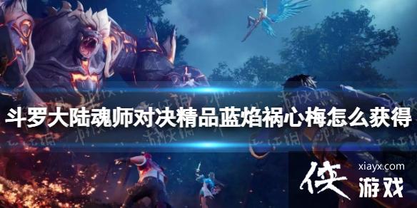 斗罗大陆魂师对决精品蓝焰祸心梅怎么获得