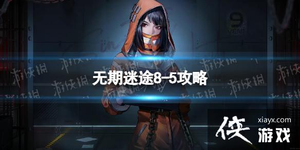 无期迷途8-5攻略 无期迷途8-5攻略
