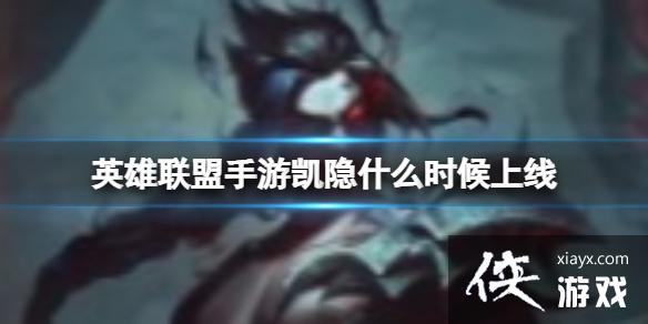 英雄联盟手游凯隐上线时间 英雄联盟手游凯隐上线时间