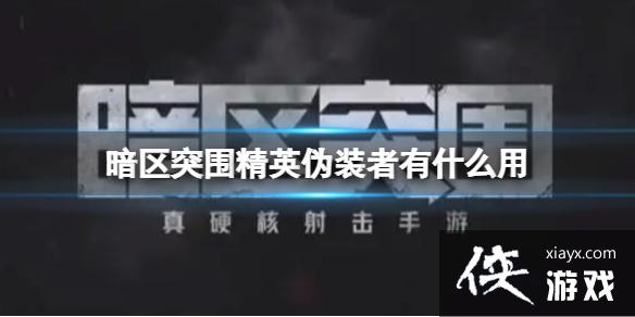 暗区突围精英伪装者有什么用 暗区突围精英伪装者有什么用
