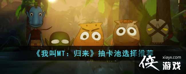 《我叫MT：归来》抽卡池选择推荐