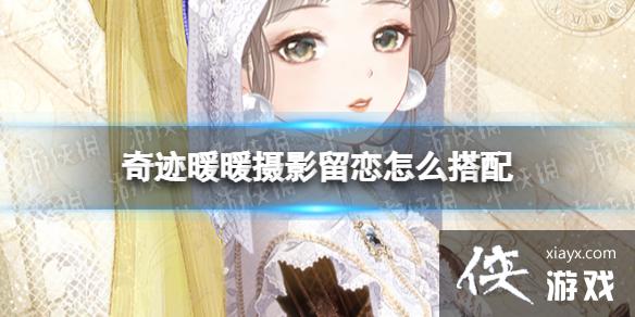 奇迹暖暖摄影留恋怎么搭配 奇迹暖暖摄影留恋怎么搭配