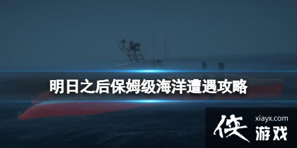 明日之后保姆级海洋遭遇攻略 明日之后保姆级海洋遭遇攻略