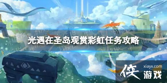 光遇在圣岛观赏彩虹怎么做 光遇在圣岛观赏彩虹怎么做