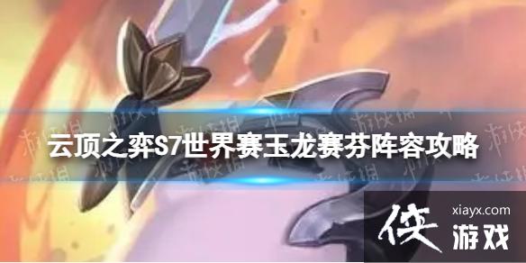 云顶之弈手游S7玉龙赛芬怎么玩 云顶之弈手游S7玉龙赛芬怎么玩